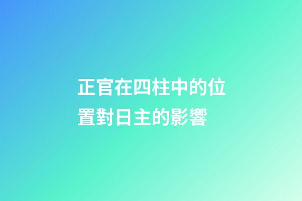 正官在四柱中的位置對日主的影響
