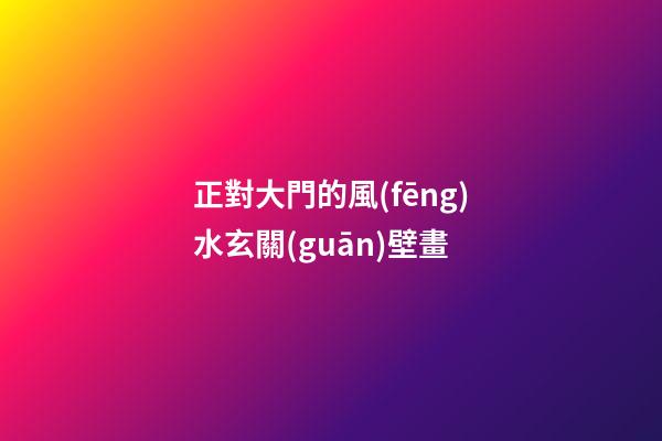 正對大門的風(fēng)水玄關(guān)壁畫