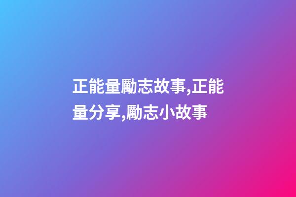 正能量勵志故事,正能量分享,勵志小故事-第1張-觀點-玄機派