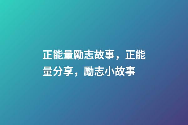 正能量勵志故事，正能量分享，勵志小故事-第1張-觀點-玄機派
