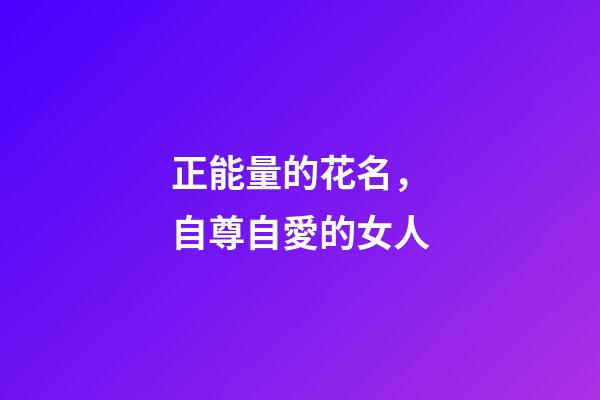 正能量的花名，自尊自愛的女人-第1張-觀點-玄機派
