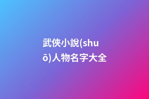 武俠小說(shuō)人物名字大全
