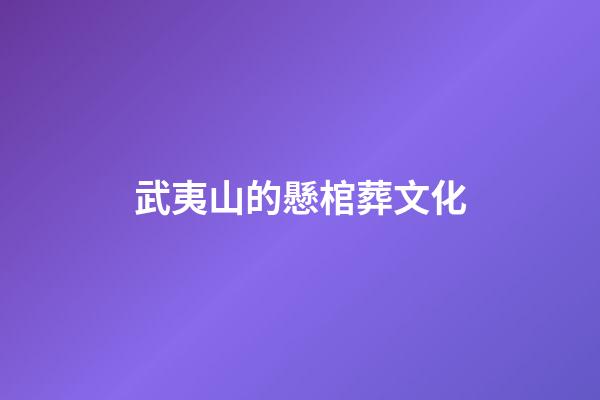 武夷山的懸棺葬文化