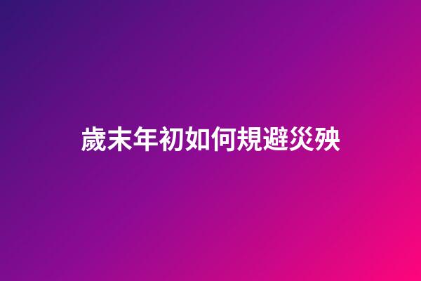 歲末年初如何規避災殃
