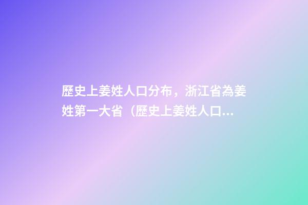 歷史上姜姓人口分布，浙江省為姜姓第一大省（歷史上姜姓人口分布,浙江省為姜姓第一大省的原因）