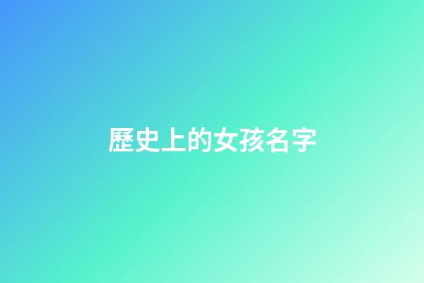 歷史上的女孩名字(歷史女性名字)-第1張-女孩起名-玄機派