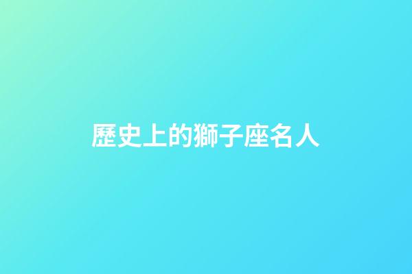 歷史上的獅子座名人-第1張-星座運(yùn)勢-玄機(jī)派