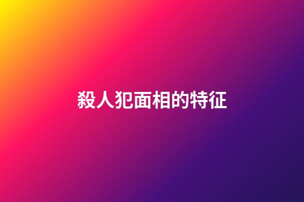 殺人犯面相的特征