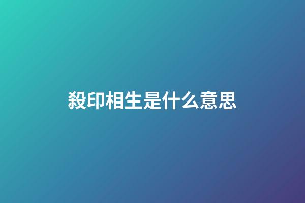 殺印相生是什么意思