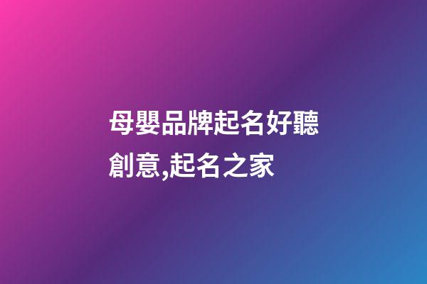 母嬰品牌起名好聽創意,起名之家-第1張-商標起名-玄機派