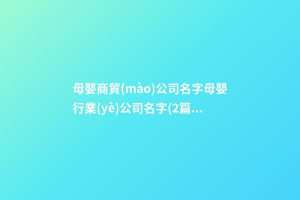 母嬰商貿(mào)公司名字母嬰行業(yè)公司名字(2篇)-第1張-公司起名-玄機派