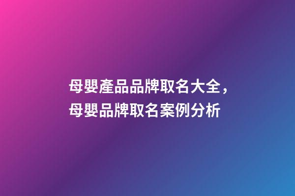 母嬰產品品牌取名大全，母嬰品牌取名案例分析-第1張-商標起名-玄機派