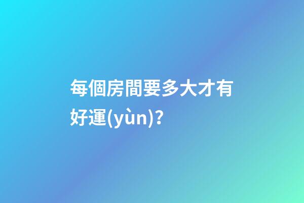 每個房間要多大才有好運(yùn)？