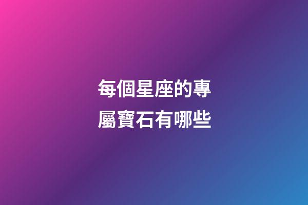 每個星座的專屬寶石有哪些-第1張-星座運勢-玄機(jī)派