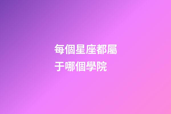 每個星座都屬于哪個學院-第1張-星座運勢-玄機派