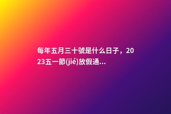 每年五月三十號是什么日子，2023五一節(jié)放假通知實際放假一天-第1張-觀點-玄機派