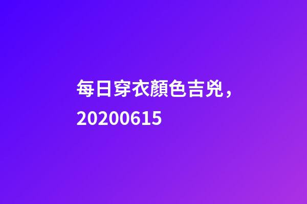 每日穿衣顏色吉兇，20200615-第1張-觀點(diǎn)-玄機(jī)派
