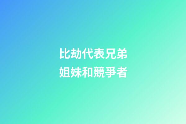 比劫代表兄弟姐妹和競爭者