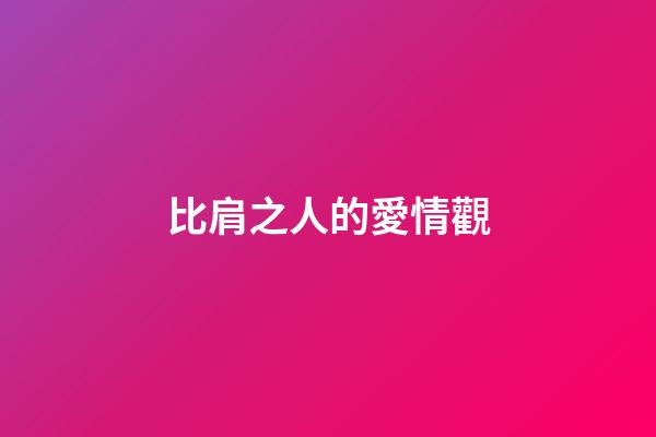 比肩之人的愛情觀