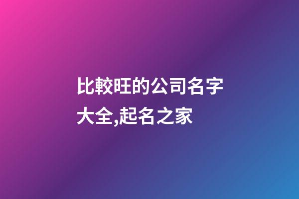 比較旺的公司名字大全,起名之家