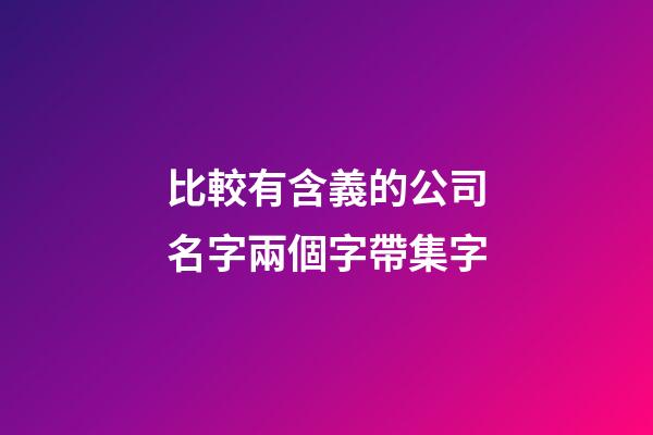 比較有含義的公司名字兩個字帶集字-第1張-公司起名-玄機派
