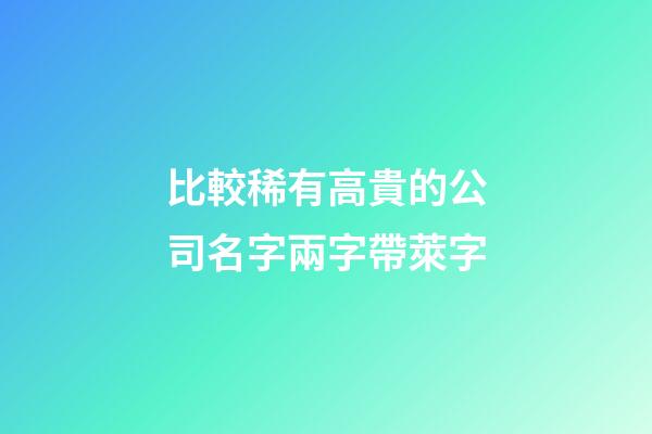 比較稀有高貴的公司名字兩字帶萊字