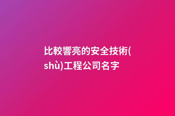 比較響亮的安全技術(shù)工程公司名字-第1張-公司起名-玄機(jī)派