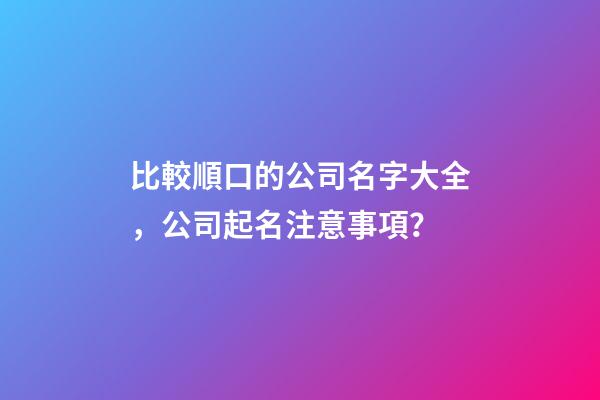 比較順口的公司名字大全，公司起名注意事項？-第1張-公司起名-玄機派