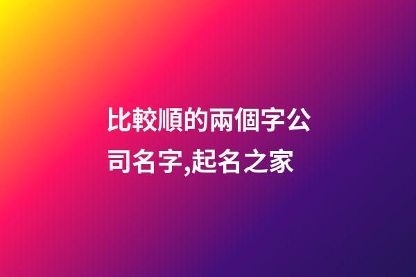 比較順的兩個字公司名字,起名之家-第1張-公司起名-玄機派