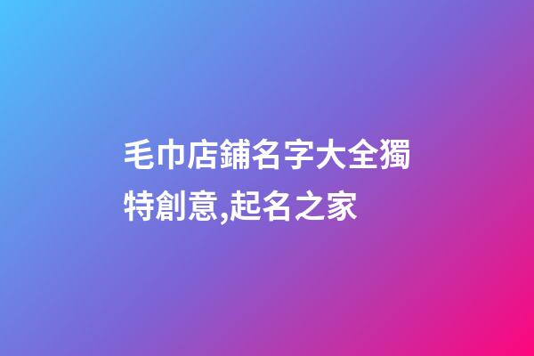 毛巾店鋪名字大全獨特創意,起名之家-第1張-店鋪起名-玄機派