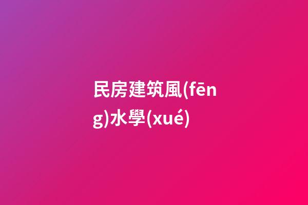 民房建筑風(fēng)水學(xué)