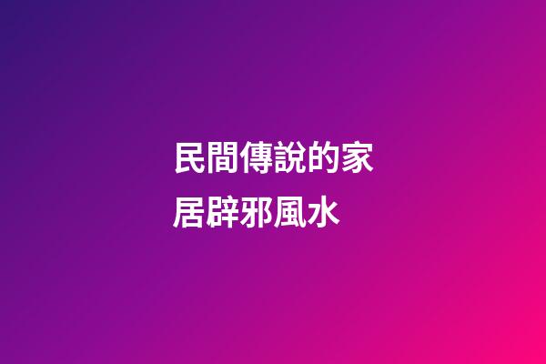民間傳說的家居辟邪風水