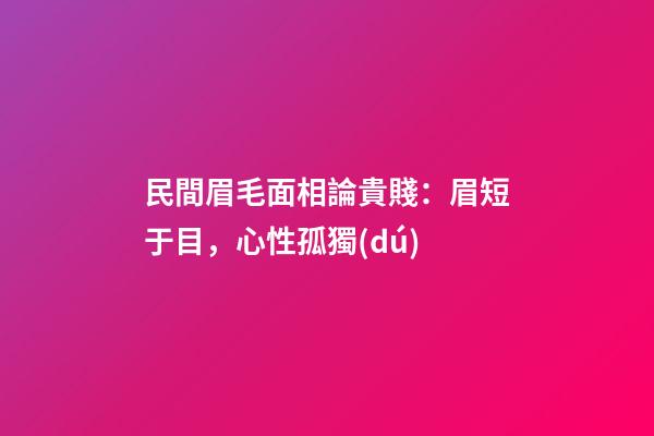 民間眉毛面相論貴賤：眉短于目，心性孤獨(dú)