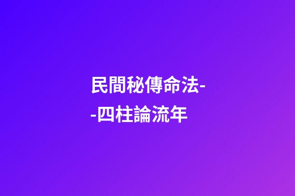 民間秘傳命法--四柱論流年