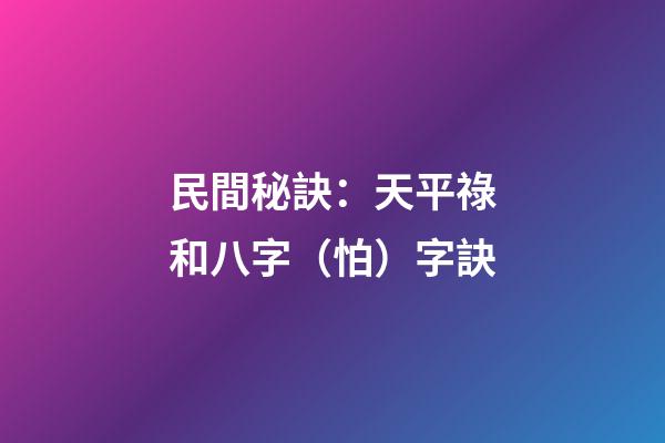 民間秘訣：天平祿和八字（怕）字訣