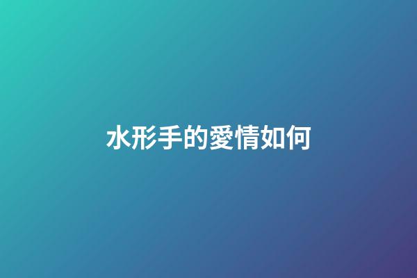 水形手的愛情如何