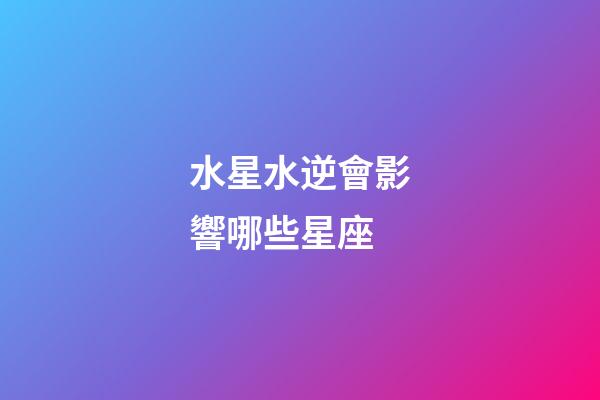 水星水逆會影響哪些星座-第1張-星座運勢-玄機派