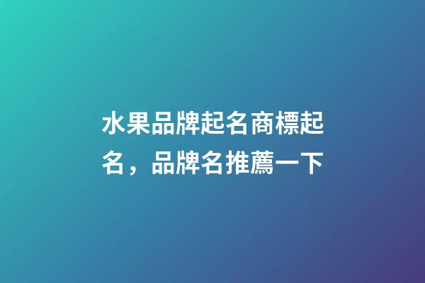 水果品牌起名商標起名，品牌名推薦一下-第1張-商標起名-玄機派