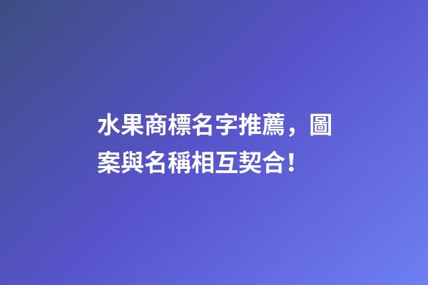水果商標名字推薦，圖案與名稱相互契合！