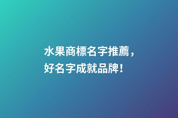 水果商標名字推薦，好名字成就品牌！