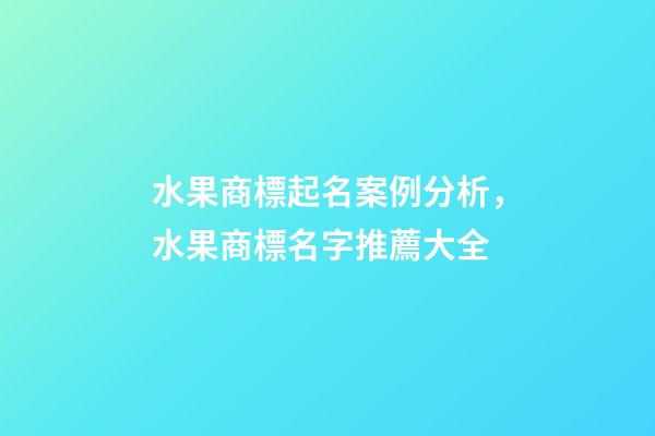 水果商標起名案例分析，水果商標名字推薦大全-第1張-商標起名-玄機派