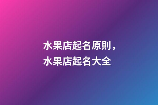 水果店起名原則，水果店起名大全-第1張-店鋪起名-玄機派