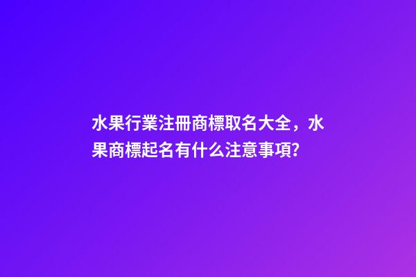 水果行業注冊商標取名大全，水果商標起名有什么注意事項？-第1張-商標起名-玄機派