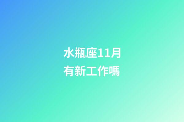 水瓶座11月有新工作嗎-第1張-星座運勢-玄機派