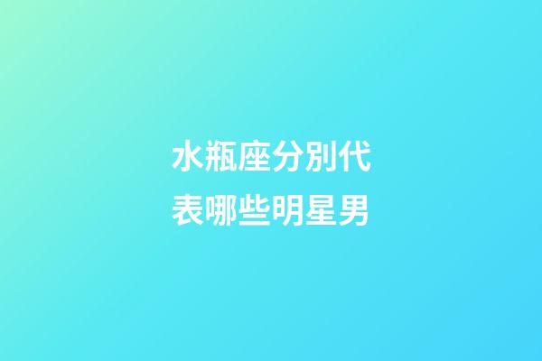 水瓶座分別代表哪些明星男-第1張-星座運勢-玄機派