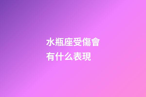 水瓶座受傷會有什么表現-第1張-星座運勢-玄機派