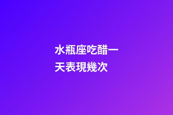 水瓶座吃醋一天表現幾次-第1張-星座運勢-玄機派