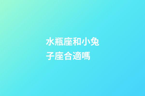 水瓶座和小兔子座合適嗎-第1張-星座運(yùn)勢-玄機(jī)派