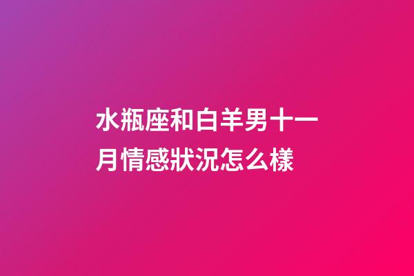 水瓶座和白羊男十一月情感狀況怎么樣-第1張-星座運勢-玄機派