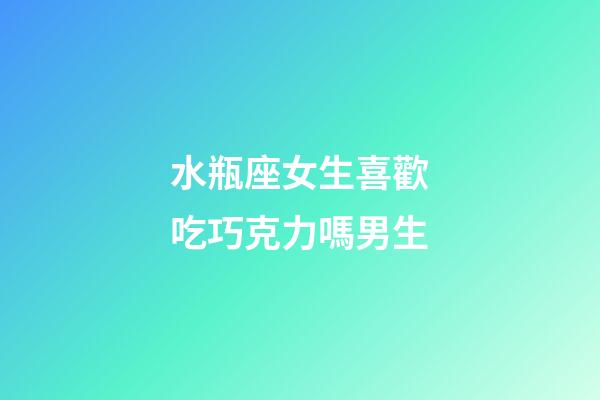 水瓶座女生喜歡吃巧克力嗎男生-第1張-星座運(yùn)勢(shì)-玄機(jī)派